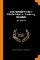 The Poetical Works of Elizabeth Barrett Browning, Complete: With a Memoir