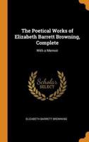 The Poetical Works of Elizabeth Barrett Browning, Complete: With a Memoir