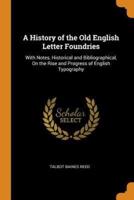 A History of the Old English Letter Foundries: With Notes, Historical and Bibliographical, On the Rise and Progress of English Typography