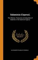 Salaminia (Cyprus).: The History, Treasures, & Antiquities of Salamis in the Island of Cyprus