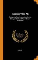 Palmistry for All: Containing New Information On the Study of the Hand Never Before Published