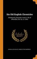 Six Old English Chronicles: Ethelwerd's Chronicle, Asser's Life of Alfred [&c.] Ed. by J.a. Giles