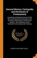 General History, Cyclopedia and Dictionary of Freemasonry: Containing an Elaborate Account of the Rise and Progress of Freemasonry and Its Kindred Associations--Ancient and Modern : Also, Definitions of the Technical Terms Used by the Fraternity