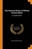 The Poetical Works of Wilfred Scawen Blunt: A Complete Edition