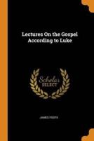 Lectures On the Gospel According to Luke