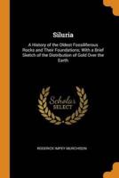 Siluria: A History of the Oldest Fossiliferous Rocks and Their Foundations; With a Brief Sketch of the Distribution of Gold Over the Earth