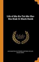 Life of Ma-Ka-Tai-Me-She-Kia-Kiak Or Black Hawk