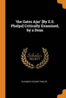'the Gates Ajar' [By E.S. Phelps] Critically Examined, by a Dean