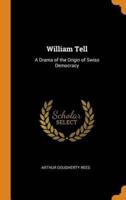 William Tell: A Drama of the Origin of Swiss Democracy