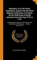 Narrative, of a Five Years' Expedition, Against the Revolted Negroes of Surinam, in Guiana, On the Wild Coast of South America; From the Year 1772, to 1777: Elucidating the History of That Country, and Describing Its Productions, ... With an Account of T