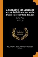 A Calendar of the Lancashire Assize Rolls Preserved in the Public Record Office, London: In Two Parts; Volume 47