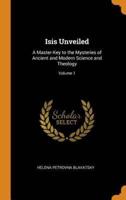 Isis Unveiled: A Master-Key to the Mysteries of Ancient and Modern Science and Theology; Volume 1