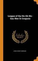 League of the Ho-Dé-No-Sau-Nee Or Iroquois