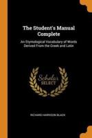 The Student's Manual Complete: An Etymological Vocabulary of Words Derived From the Greek and Latin