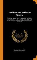 Position and Action in Singing: A Study of the True Conditions of Tone; a Solution of Automatic (Artistic) Breath Control