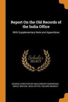 Report On the Old Records of the India Office: With Supplementary Note and Appendices