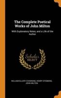 The Complete Poetical Works of John Milton: With Explanatory Notes, and a Life of the Author