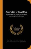 Asser's Life of King Alfred: Together With the Annals of Saint Neots Erroneously Ascribed to Asser