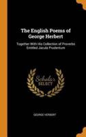 The English Poems of George Herbert: Together With His Collection of Proverbs Entitled Jacula Prudentum