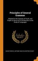 Principles of General Grammar: Adapted to the Capacity of Youth, and Proper to Serve As an Introduction to the Study of Languages