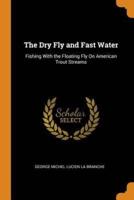 The Dry Fly and Fast Water: Fishing With the Floating Fly On American Trout Streams