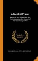 A Sanskrit Primer: Based On the Leitfaden Für Den Elementarcursus Des Sanskrit of Professor Georg Bühler