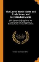 The Law of Trade-Marks and Trade Name, and Merchandise Marks: With Chapters On Trade Secret and Trade Libel, and a Full Collection of Statutes, Rules, Forms and Precedents