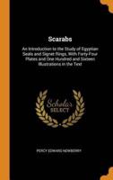 Scarabs: An Introduction to the Study of Egyptian Seals and Signet Rings, With Forty-Four Plates and One Hundred and Sixteen Illustrations in the Text