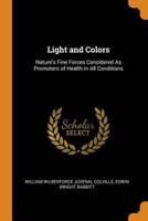 Light and Colors: Nature's Fine Forces Considered As Promoters of Health in All Conditions