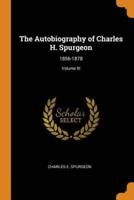 The Autobiography of Charles H. Spurgeon: 1856-1878; Volume III
