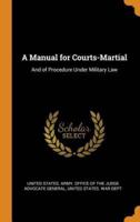 A Manual for Courts-Martial: And of Procedure Under Military Law