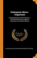 Pathogenic Micro-Organisms: Including Bacteria and Protozoa; a Practical Manual for Students, Physicians and Health Officers