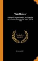 "Brief Lives": Chiefly of Contemporaries, Set Down by John Aubrey, Between the Years 1669 & 1696