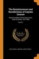 The Reminiscences and Recollections of Captain Gronow: Being Anecdotes of the Camp, Court, Clubs & Society, 1810-1860; Volume 1