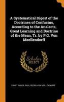 A Systematical Digest of the Doctrines of Confucius, According to the Analects, Great Learning and Doctrine of the Mean, Tr. by P.G. Von Moellendorff