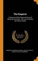 The Emperor: A Romance of the Camp and Court of Alexander the Great : The Love of Statira, the Persian Queen