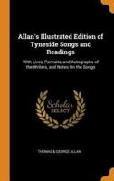 Allan's Illustrated Edition of Tyneside Songs and Readings: With Lives, Portraits, and Autographs of the Writers, and Notes On the Songs