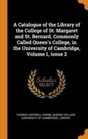 A Catalogue of the Library of the College of St. Margaret and St. Bernard, Commonly Called Queen's College, in the University of Cambridge, Volume 1, issue 2