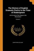 The History of English Dramatic Poetry to the Time of Shakespeare: And Annals of the Stage to the Restoration; Volume 2