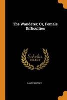 The Wanderer; Or, Female Difficulties