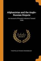 Afghanistan and the Anglo-Russian Dispute: An Account of Russia's Advance Toward India