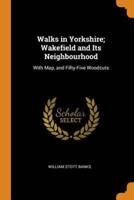 Walks in Yorkshire; Wakefield and Its Neighbourhood: With Map, and Fifty-Five Woodcuts