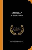 Chinese Art: By Stephen W. Bushell
