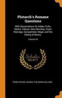 Plutarch's Romane Questions: With Dissertations On Italian Cults, Myths, Taboos, Man-Worship, Aryan Marriage, Sympathetic Magic and the Eating of Beans.; Volume VII