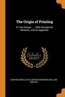 The Origin of Printing: In Two Essays ... : With Occasional Remarks, and an Appendix