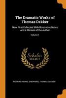 The Dramatic Works of Thomas Dekker: Now First Collected With Illustrative Notes and a Memoir of the Author; Volume 1