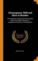 Chronograms, 5000 and More in Number: Chronograms Continued and Concluded, More Than 5000 in Number; a Supplement-Volume to 'chronograms,'