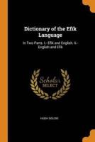 Dictionary of the Efïk Language: In Two Parts. I.- Efïk and English. Ii.- English and Efïk