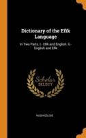 Dictionary of the Efïk Language: In Two Parts. I.- Efïk and English. Ii.- English and Efïk