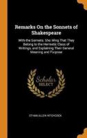 Remarks On the Sonnets of Shakespeare: With the Sonnets. Sho Wing That They Belong to the Hermetic Class of Writings, and Explaining Their General Meaning and Purpose